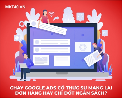 Chạy Google Ads Có Thực Sự Mang Lại Đơn Hàng Hay Chỉ Đốt Ngân Sách?