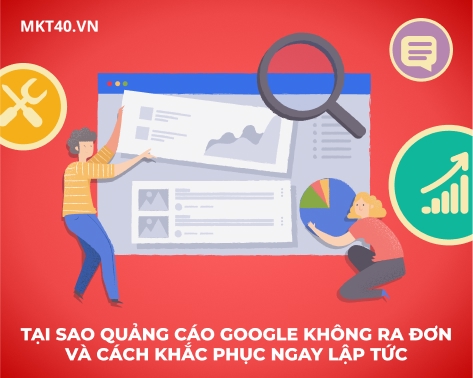 Tại Sao Quảng Cáo Google Không Ra Đơn Và Cách Khắc Phục Ngay Lập Tức?