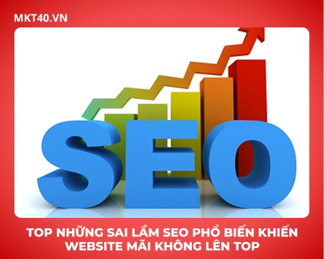Top Những Sai Lầm SEO Phổ Biến Khiến Website Mãi Không Lên Top