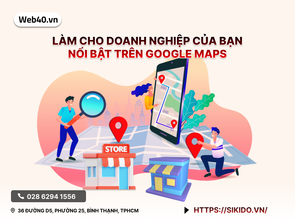 LÀM CHO DOANH NGHIỆP CỦA BẠN NỔI BẬT TRÊN GOOGLE MAP