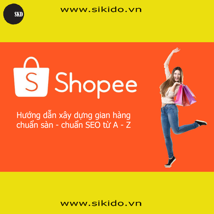 Hướng Dẫn Xây Dựng Gian Hàng Chuẩn Sàn - Chuẩn SEO Trên Shopee
